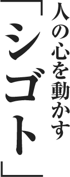 人の心を動かす「シゴト」